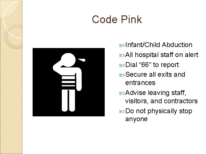 Code Pink Infant/Child Abduction All hospital staff on alert Dial “ 66” to report