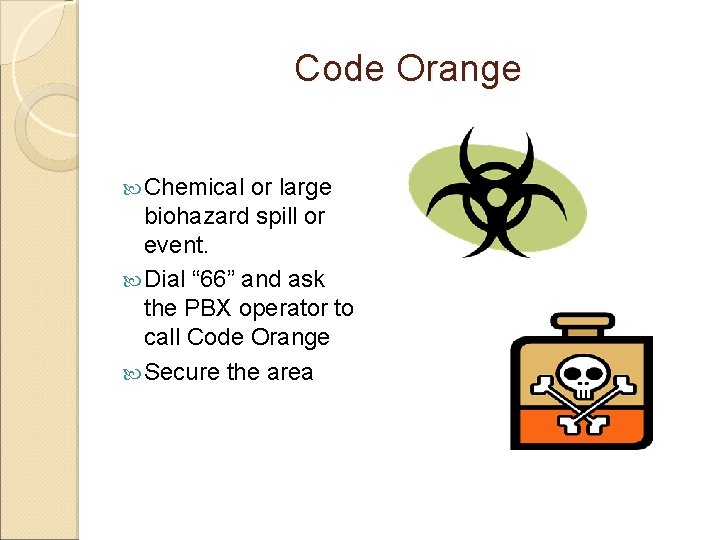 Code Orange Chemical or large biohazard spill or event. Dial “ 66” and ask