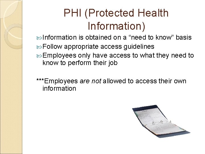 PHI (Protected Health Information) Information is obtained on a “need to know” basis Follow