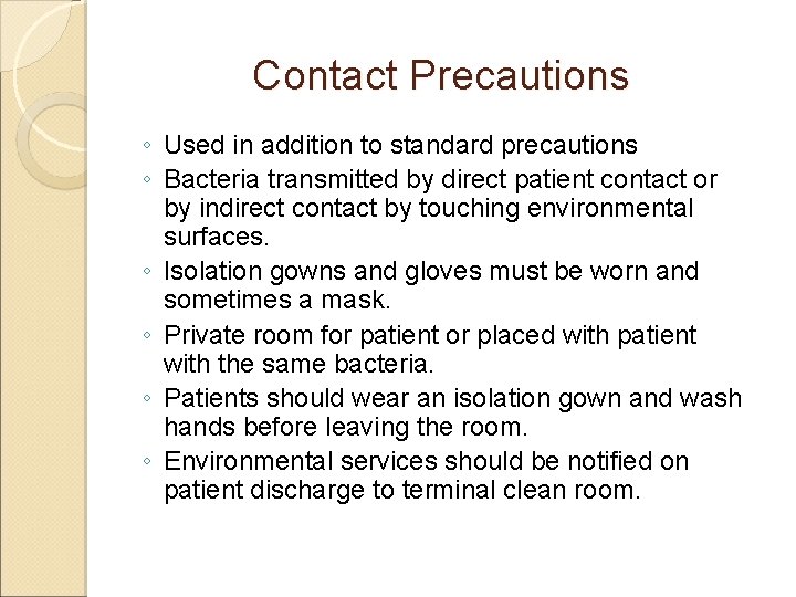 Contact Precautions ◦ Used in addition to standard precautions ◦ Bacteria transmitted by direct