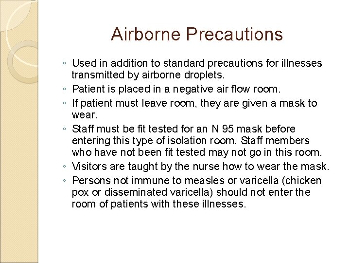 Airborne Precautions ◦ Used in addition to standard precautions for illnesses transmitted by airborne
