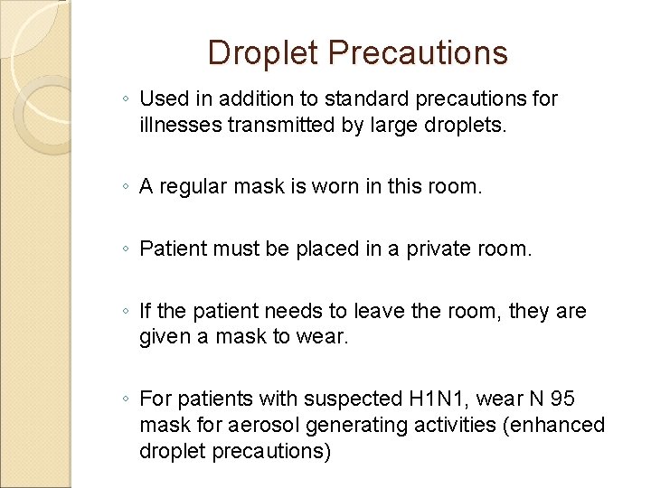 Droplet Precautions ◦ Used in addition to standard precautions for illnesses transmitted by large