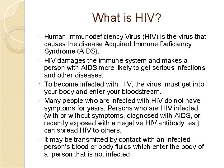 What is HIV? ◦ Human Immunodeficiency Virus (HIV) is the virus that causes the