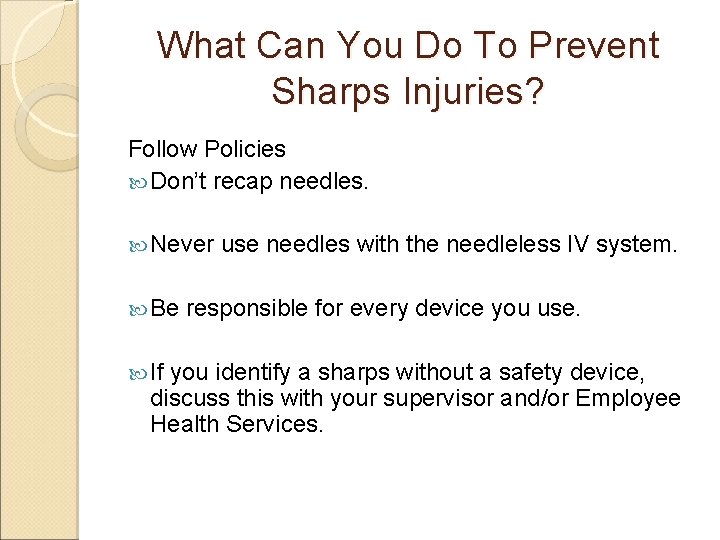 What Can You Do To Prevent Sharps Injuries? Follow Policies Don’t recap needles. Never