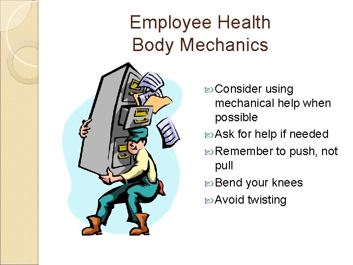 Employee Health Body Mechanics Consider using mechanical help when possible Ask for help if