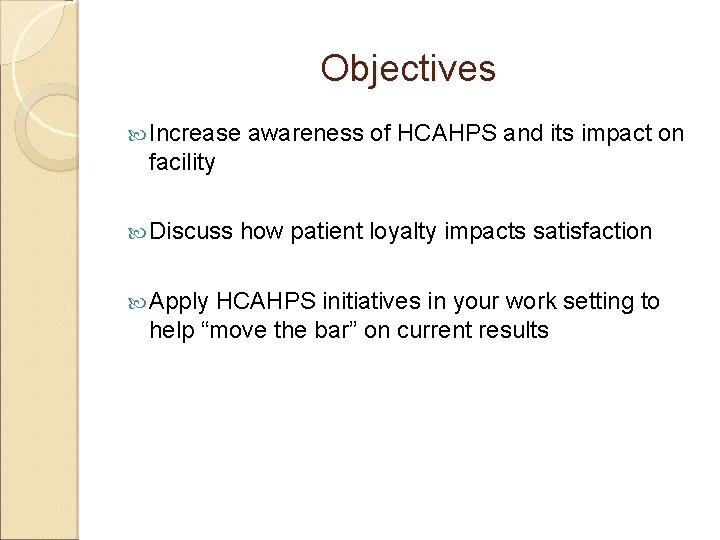 Objectives Increase awareness of HCAHPS and its impact on facility Discuss Apply how patient