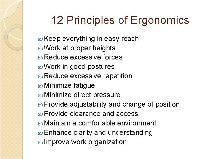 12 Principles of Ergonomics Keep everything in easy reach Work at proper heights Reduce