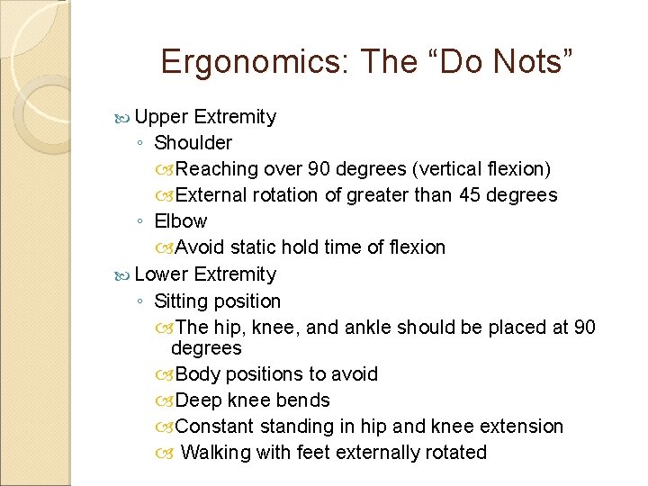 Ergonomics: The “Do Nots” Upper Extremity ◦ Shoulder Reaching over 90 degrees (vertical flexion)