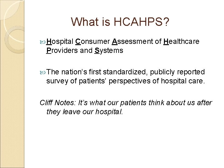 What is HCAHPS? Hospital Consumer Assessment of Healthcare Providers and Systems The nation’s first