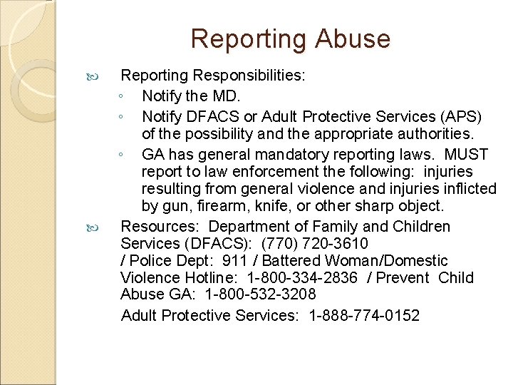 Reporting Abuse Reporting Responsibilities: ◦ Notify the MD. ◦ Notify DFACS or Adult Protective Reporting Abuse Reporting Responsibilities: ◦ Notify the MD. ◦ Notify DFACS or Adult Protective
