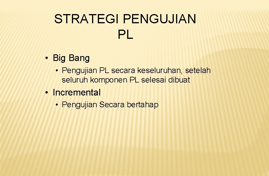 STRATEGI PENGUJIAN PL • Big Bang • Pengujian PL secara keseluruhan, setelah seluruh komponen