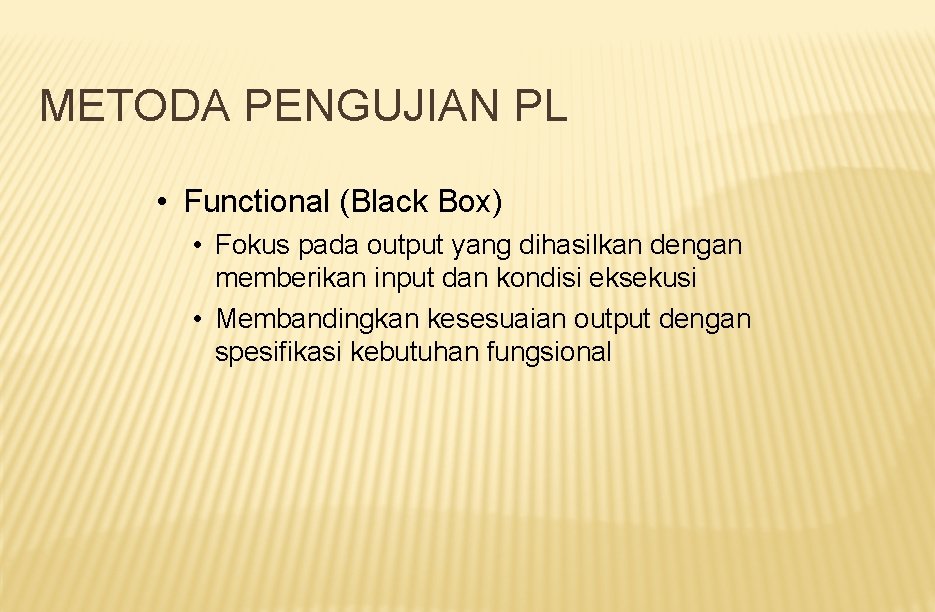 METODA PENGUJIAN PL • Functional (Black Box) • Fokus pada output yang dihasilkan dengan