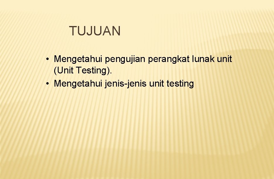 TUJUAN • Mengetahui pengujian perangkat lunak unit (Unit Testing). • Mengetahui jenis-jenis unit testing