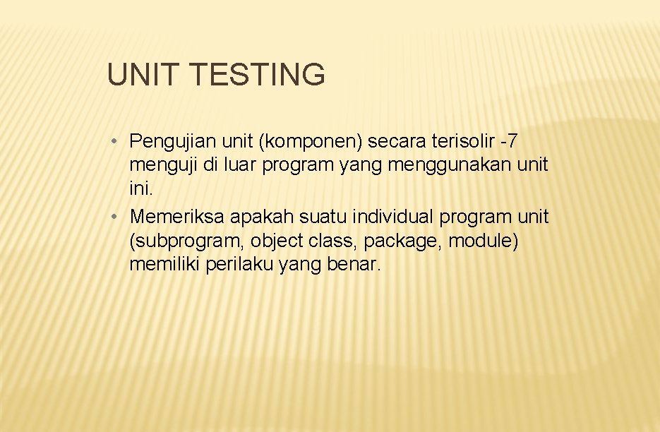 UNIT TESTING • Pengujian unit (komponen) secara terisolir -7 menguji di luar program yang