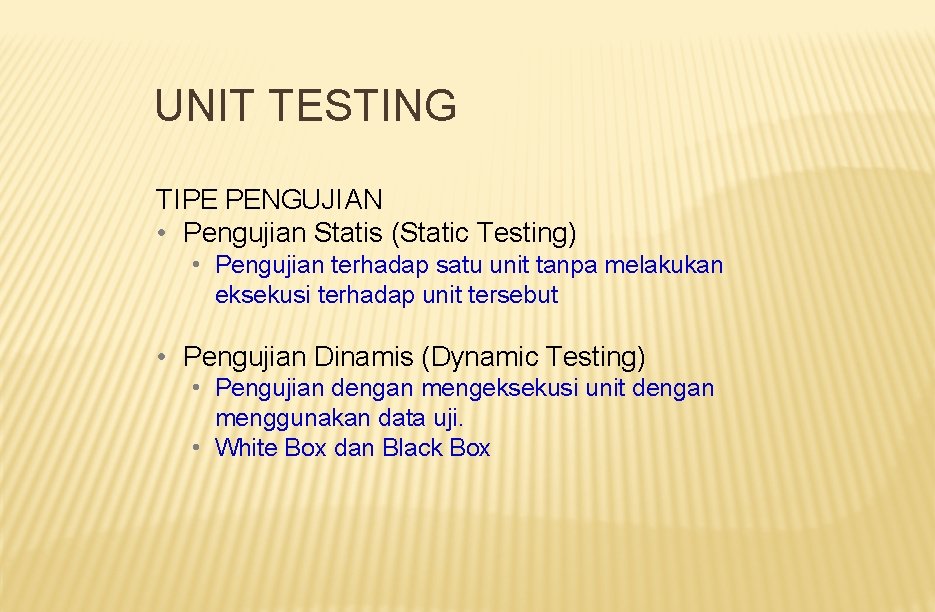 UNIT TESTING TIPE PENGUJIAN • Pengujian Statis (Static Testing) • Pengujian terhadap satu unit