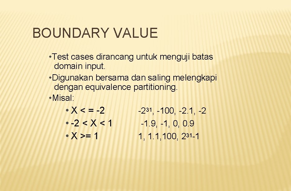 BOUNDARY VALUE • Test cases dirancang untuk menguji batas domain input. • Digunakan bersama