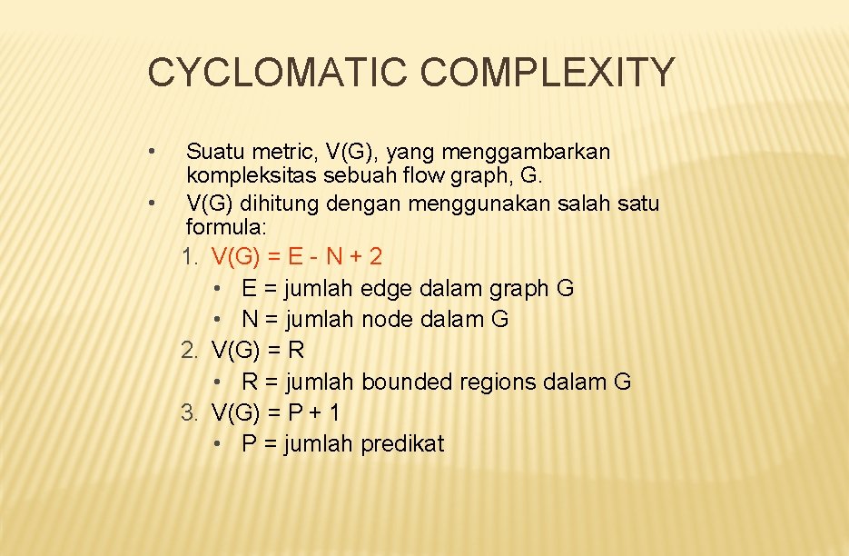 CYCLOMATIC COMPLEXITY • • Suatu metric, V(G), yang menggambarkan kompleksitas sebuah flow graph, G.