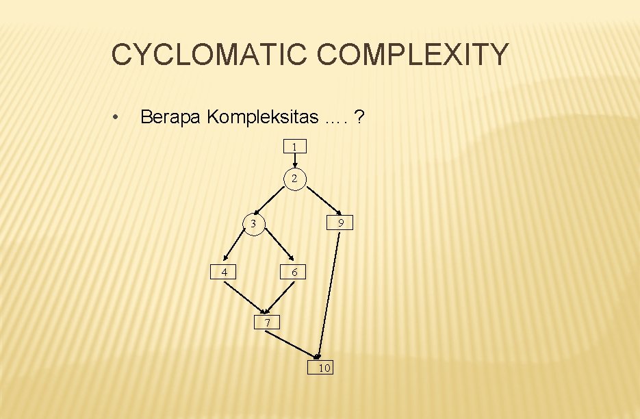 CYCLOMATIC COMPLEXITY • Berapa Kompleksitas …. ? 1 2 9 3 4 6 7