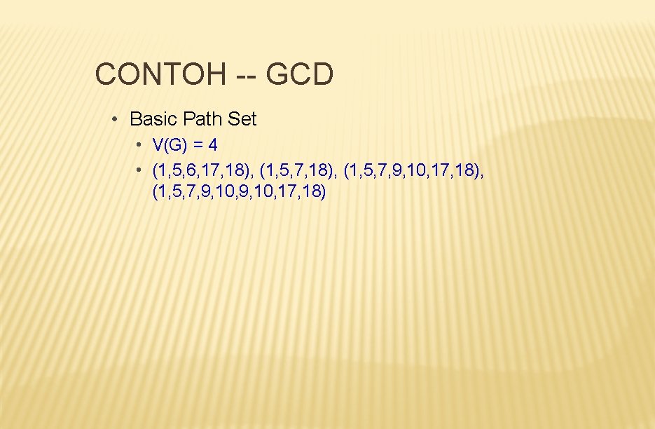 CONTOH -- GCD • Basic Path Set • V(G) = 4 • (1, 5,