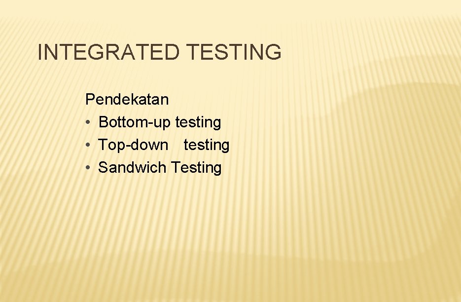 INTEGRATED TESTING Pendekatan • Bottom-up testing • Top-down testing • Sandwich Testing 