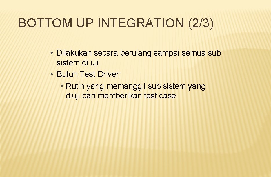 BOTTOM UP INTEGRATION (2/3) • Dilakukan secara berulang sampai semua sub sistem di uji.