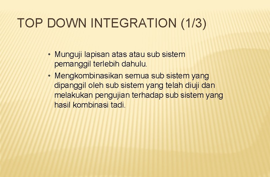 TOP DOWN INTEGRATION (1/3) • Munguji lapisan atas atau sub sistem pemanggil terlebih dahulu.