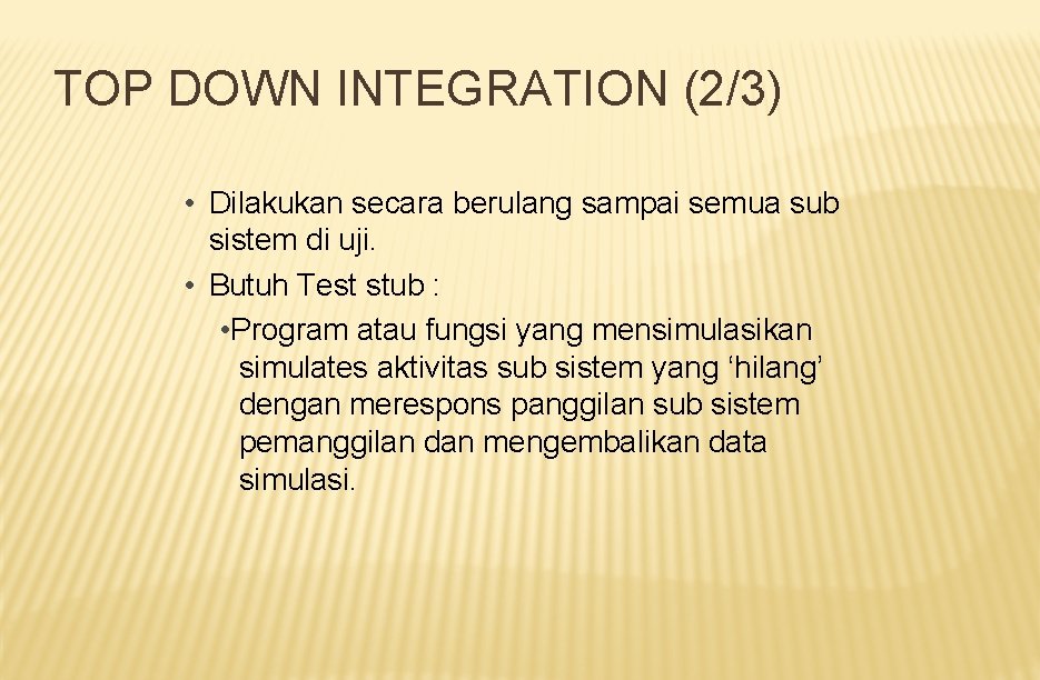 TOP DOWN INTEGRATION (2/3) • Dilakukan secara berulang sampai semua sub sistem di uji.