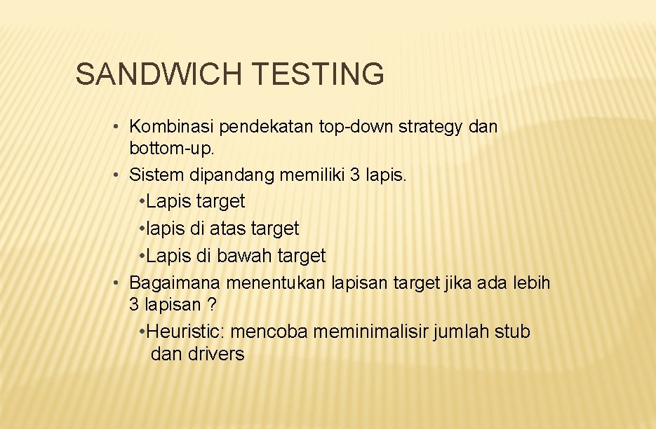 SANDWICH TESTING • Kombinasi pendekatan top-down strategy dan bottom-up. • Sistem dipandang memiliki 3