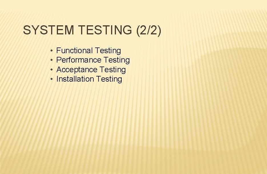 SYSTEM TESTING (2/2) • • Functional Testing Performance Testing Acceptance Testing Installation Testing 