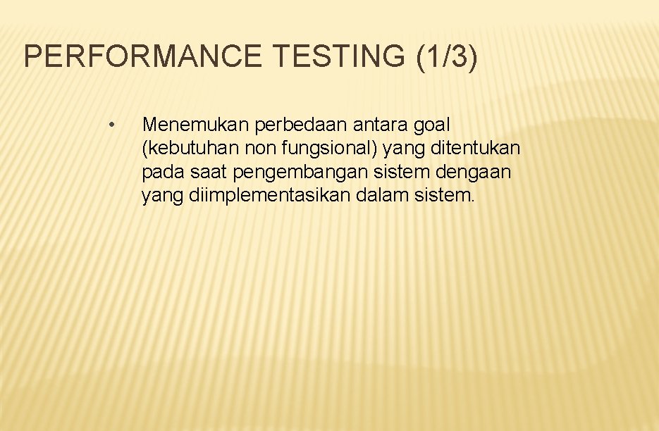 PERFORMANCE TESTING (1/3) • Menemukan perbedaan antara goal (kebutuhan non fungsional) yang ditentukan pada