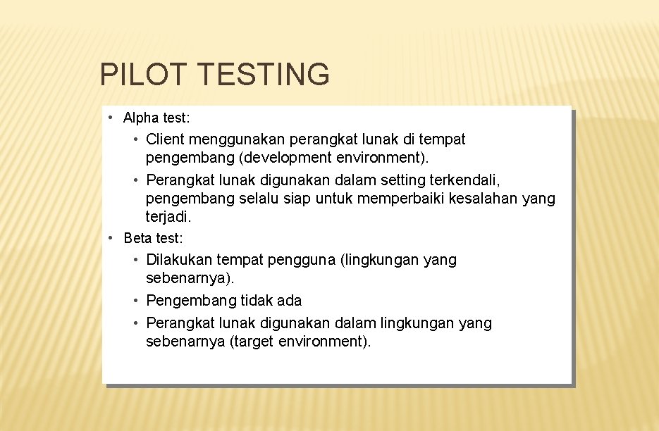 PILOT TESTING • • Alphatest: • • Clientmenggunakanperangkatlunakdiditempat pengembang(developmentenvironment). • • Perangkatlunakdigunakandalamsettingterkendali, pengembangselalusiapuntukmemperbaikikesalahanyang terjadi.