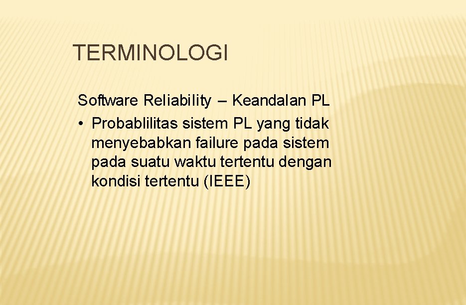 TERMINOLOGI Software Reliability – Keandalan PL • Probablilitas sistem PL yang tidak menyebabkan failure