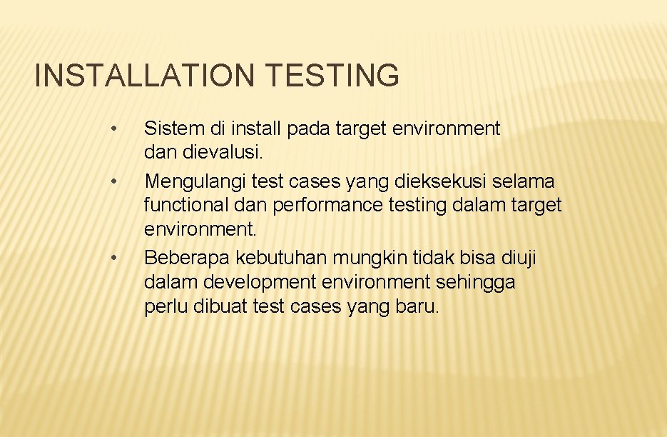 INSTALLATION TESTING • • • Sistem di install pada target environment dan dievalusi. Mengulangi