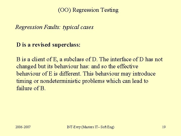 (OO) Regression Testing Regression Faults: typical cases D is a revised superclass: B is