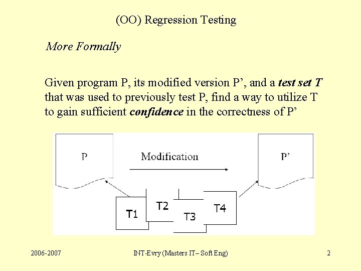 (OO) Regression Testing More Formally Given program P, its modified version P’, and a