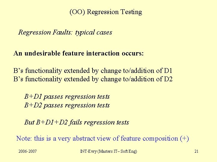 (OO) Regression Testing Regression Faults: typical cases An undesirable feature interaction occurs: B’s functionality