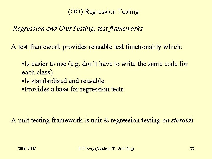 (OO) Regression Testing Regression and Unit Testing: test frameworks A test framework provides reusable