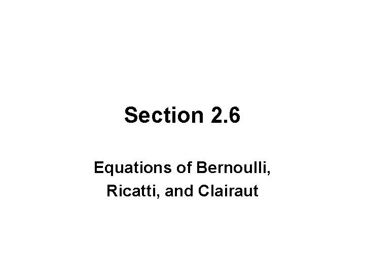Section 2. 6 Equations of Bernoulli, Ricatti, and Clairaut 