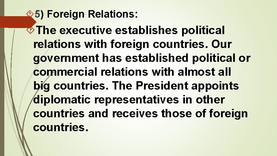 5) Foreign Relations: The executive establishes political relations with foreign countries. Our government 5) Foreign Relations: The executive establishes political relations with foreign countries. Our government
