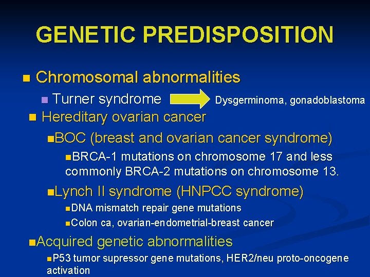 GENETIC PREDISPOSITION n Chromosomal abnormalities Turner syndrome Dysgerminoma, gonadoblastoma n Hereditary ovarian cancer n.