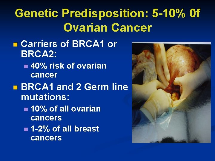 Genetic Predisposition: 5 -10% 0 f Ovarian Cancer n Carriers of BRCA 1 or