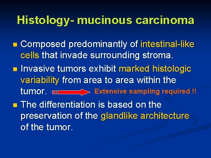 Histology- mucinous carcinoma Composed predominantly of intestinal-like cells that invade surrounding stroma. n Invasive
