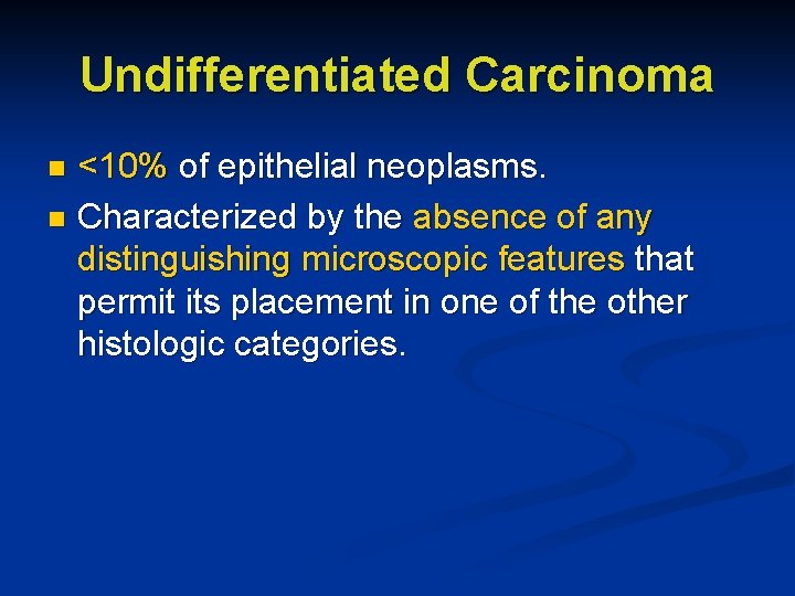 Undifferentiated Carcinoma <10% of epithelial neoplasms. n Characterized by the absence of any distinguishing