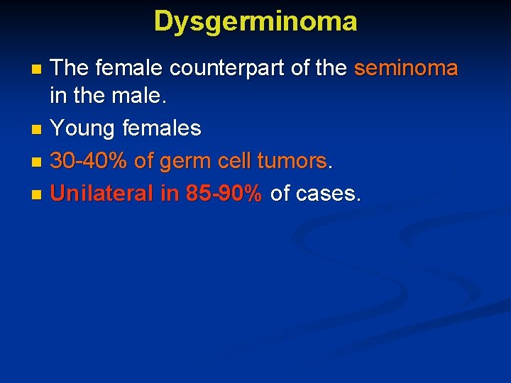 Dysgerminoma The female counterpart of the seminoma in the male. n Young females n