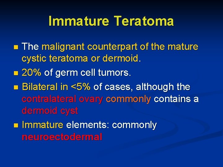 Immature Teratoma The malignant counterpart of the mature cystic teratoma or dermoid. n 20%