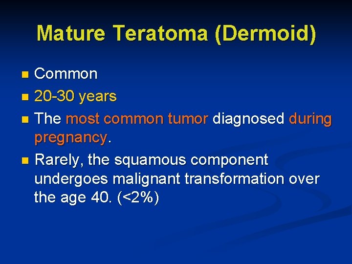 Mature Teratoma (Dermoid) Common n 20 -30 years n The most common tumor diagnosed