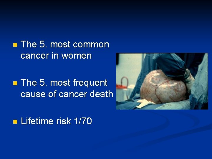 n The 5. most common cancer in women n The 5. most frequent cause