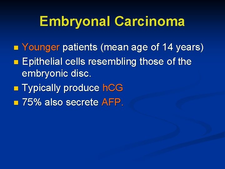 Embryonal Carcinoma Younger patients (mean age of 14 years) n Epithelial cells resembling those