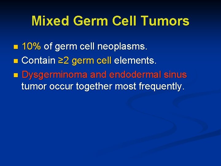 Mixed Germ Cell Tumors 10% of germ cell neoplasms. n Contain ≥ 2 germ