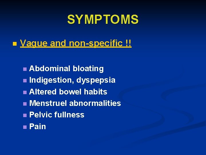 SYMPTOMS n Vague and non-specific !! Abdominal bloating n Indigestion, dyspepsia n Altered bowel